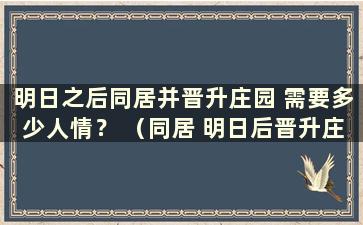 明日之后同居并晋升庄园 需要多少人情？ （同居 明日后晋升庄园）